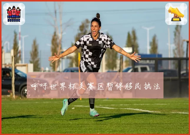 呼吁世界杯美赛区暂停移民执法