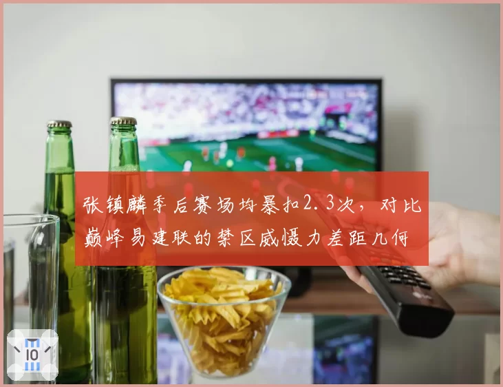 张镇麟季后赛场均暴扣2.3次,对比巅峰易建联的禁区威慑力差距几何