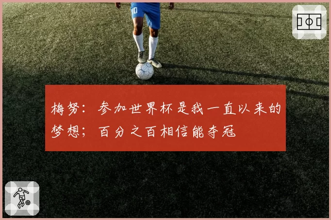 梅努:参加世界杯是我一直以来的梦想;百分之百相信能夺冠